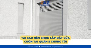 Tại sao nên chọn lắp đặt cửa cuốn tại Quận 5 chúng tôi