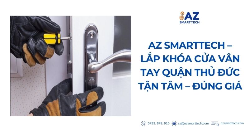 AZ SMARTTECH lắp khóa cửa vân tay quận Thủ Đức tận tâm - đúng giá