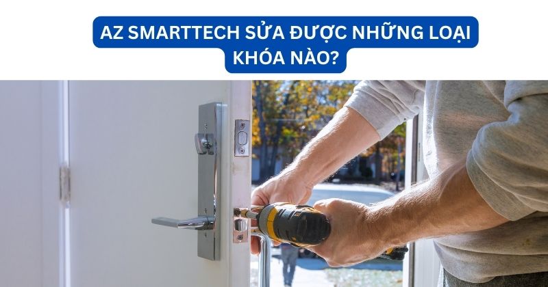 AZ SMARTTECH sửa được những loại khóa nào?