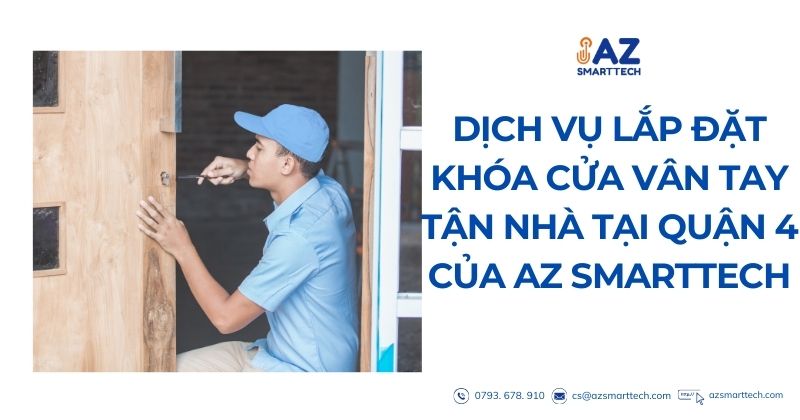 Lắp Đặt Khóa Cửa Vân Tay Quận 4 – AZ SMARTTECH Thi Công Tận Nơi 3 Dịch vụ lắp đặt khóa cửa vân tận nhà tại quận 4 của AZ SMARTTECH
