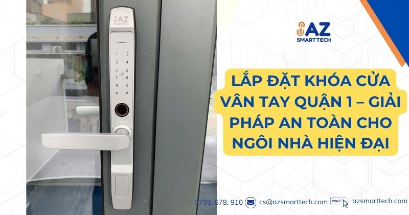 Lắp đặt khóa cửa vân tay quận 1, giải pháp an toàn cho ngôi nhà của bạn