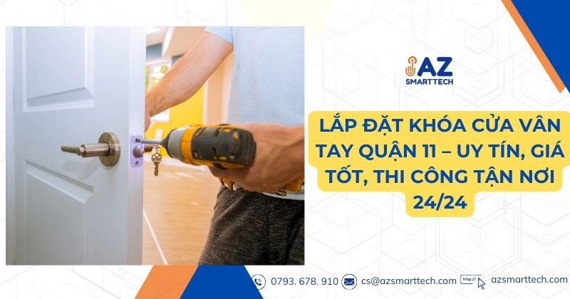 Lắp đặt khóa cửa vân tay quận 11 - uy tín, giá tốt, thi công tận nhà