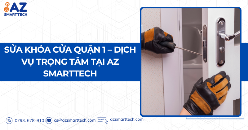 Sửa khóa cửa quận 1 – Dịch vụ trọng tâm tại AZ SMARTTECH