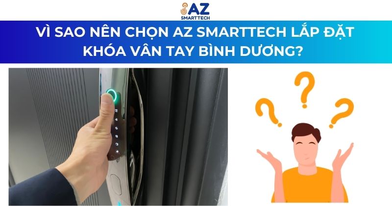 Vì sao nên chọn AZ SMARTTECH Lắp đặt khóa cửa vân tay Bình Dương;