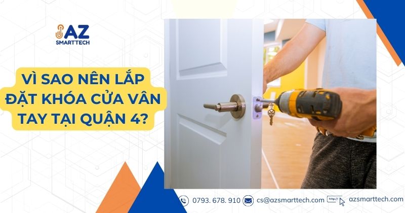 Lắp Đặt Khóa Cửa Vân Tay Quận 4 – AZ SMARTTECH Thi Công Tận Nơi 2 Vì sao nên lắp đặt khóa cửa vân tay quận 4