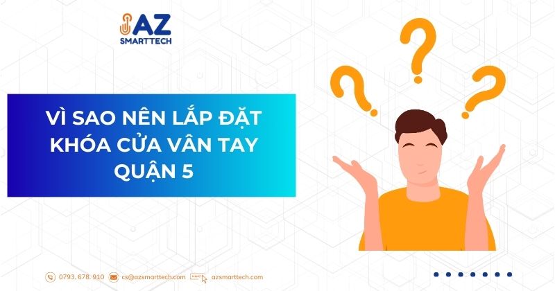 Lắp Đặt Khóa Cửa Vân Tay Quận 5 – An Toàn, Nhanh Gọn, Chính Hãng 2 Vì sao nên lắp đặt khóa cửa vân tay quận 5