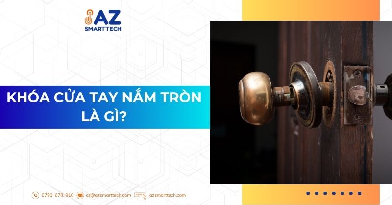 Khóa Cửa Tay Nắm Tròn 2 Khóa cửa tay nắm tròn là gì?