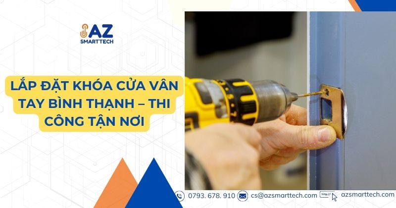 Lắp đặt khóa cửa vân tay Bình Thạnh, thi công tận nơi