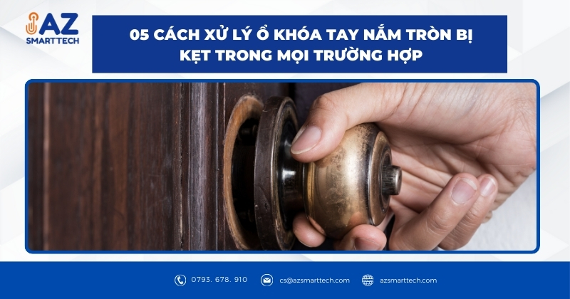 05 Cách xử lý ổ khóa tay nắm tròn bị kẹt trong mọi trường hợp