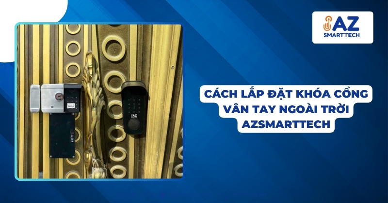 Cách lắp đặt khóa cổng vân tay ngoài trời AZSmarttech