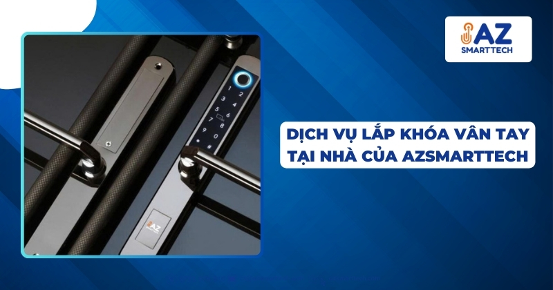 Lắp đặt khóa cửa vân tay quận bình tân uy tín, chuyên nghiệp 3 Dịch vụ lắp khóa vân tay tại nhà của AZSMARTTECH