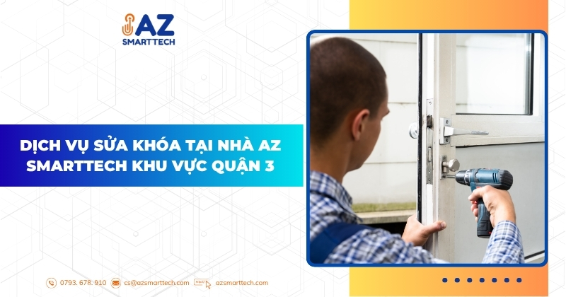 Sửa khóa quận 3 chỉ với 50k, đến mở khóa ngay trong 15 phút 2 Dịch vụ sửa khóa tại nhà AZ Smarttech Khu vực Quận 3