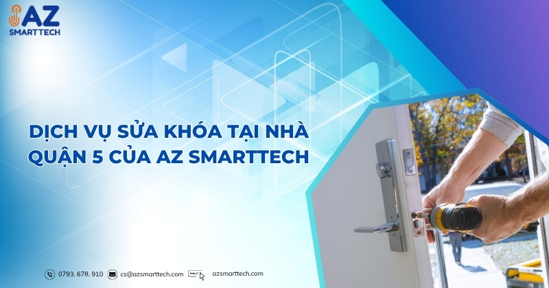 Sửa khóa quận 5 tận nơi chỉ với 50k, đến ngay trong 15 phút 2 Dịch vụ sửa khóa tại nhà Quận 5 của AZ Smarttech