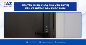 Nguyên nhân khóa cửa vân tay bị kêu và hướng dẫn khắc phục