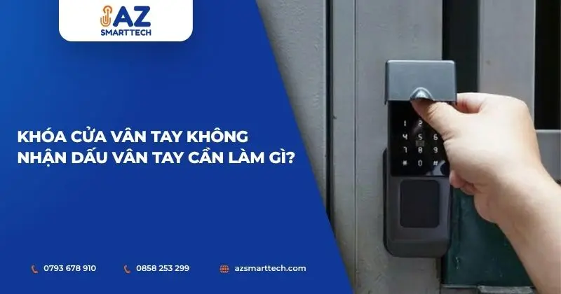 Khóa cửa vân tay không nhận dấu vân tay cần làm gì?